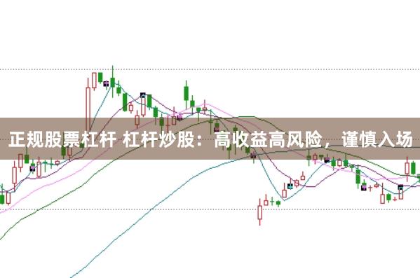 正规股票杠杆 杠杆炒股：高收益高风险，谨慎入场