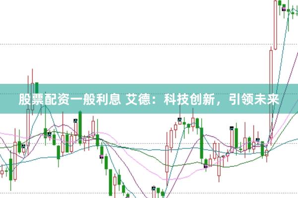 股票配资一般利息 艾德：科技创新，引领未来
