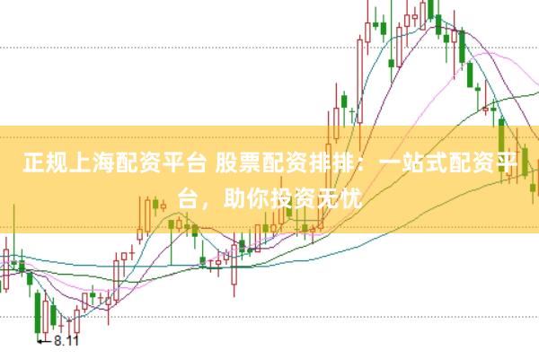 正规上海配资平台 股票配资排排：一站式配资平台，助你投资无忧
