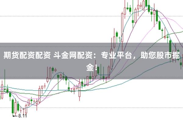 期货配资配资 斗金网配资：专业平台，助您股市掘金！