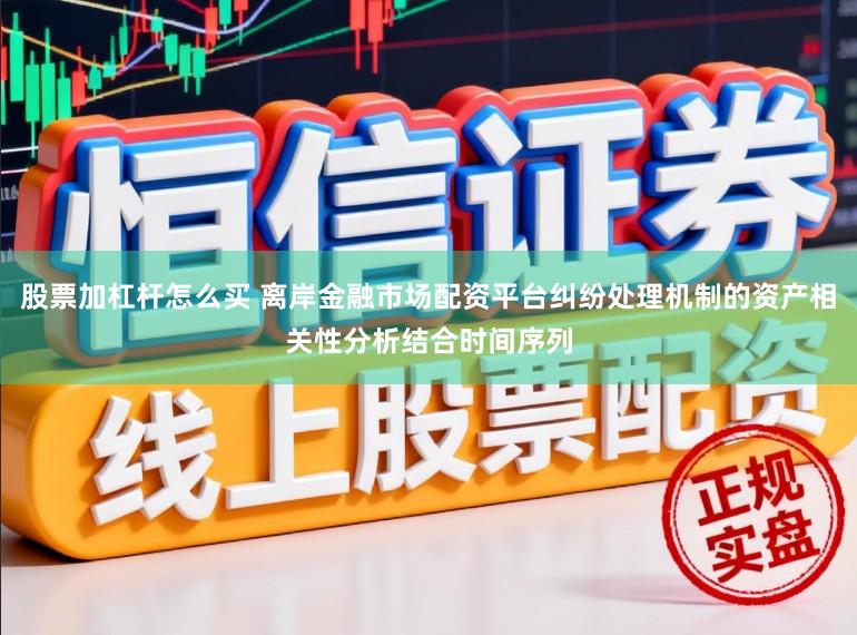 股票加杠杆怎么买 离岸金融市场配资平台纠纷处理机制的资产相关性分析结合时间序列