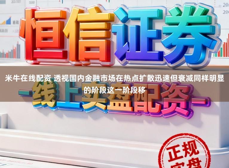 米牛在线配资 透视国内金融市场在热点扩散迅速但衰减同样明显的阶段这一阶段移