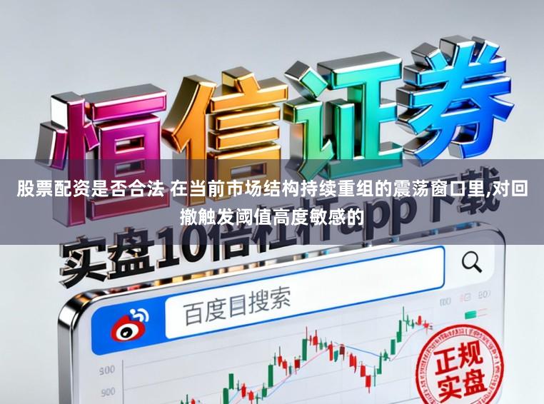 股票配资是否合法 在当前市场结构持续重组的震荡窗口里，对回撤触发阈值高度敏感的