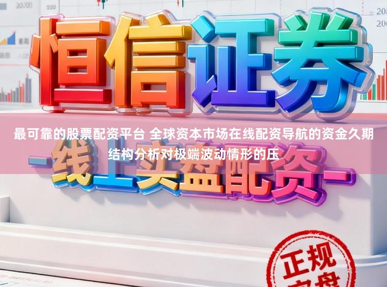 最可靠的股票配资平台 全球资本市场在线配资导航的资金久期结构分析对极端波动情形的压