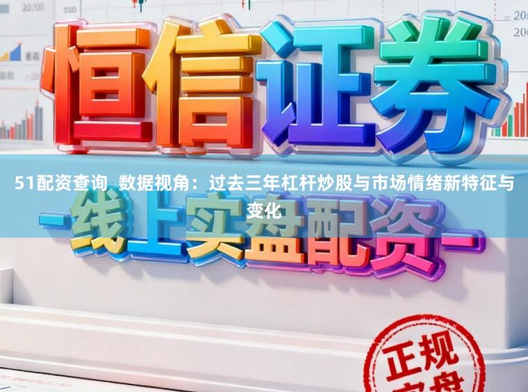 51配资查询  数据视角：过去三年杠杆炒股与市场情绪新特征与变化