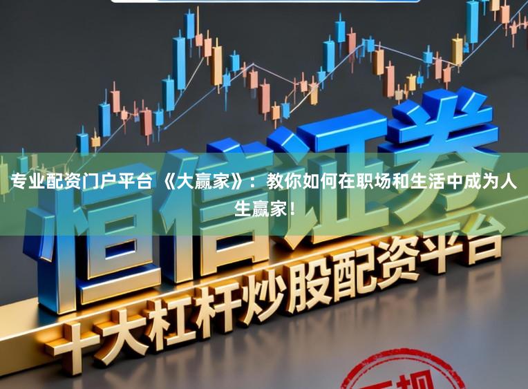 专业配资门户平台 《大赢家》:教你如何在职场和生活中成为人生赢家!