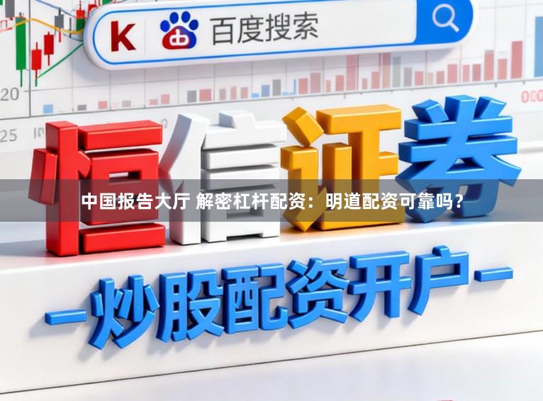 中国报告大厅 解密杠杆配资：明道配资可靠吗？