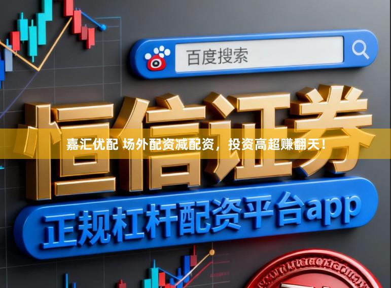 嘉汇优配 场外配资减配资，投资高超赚翻天！
