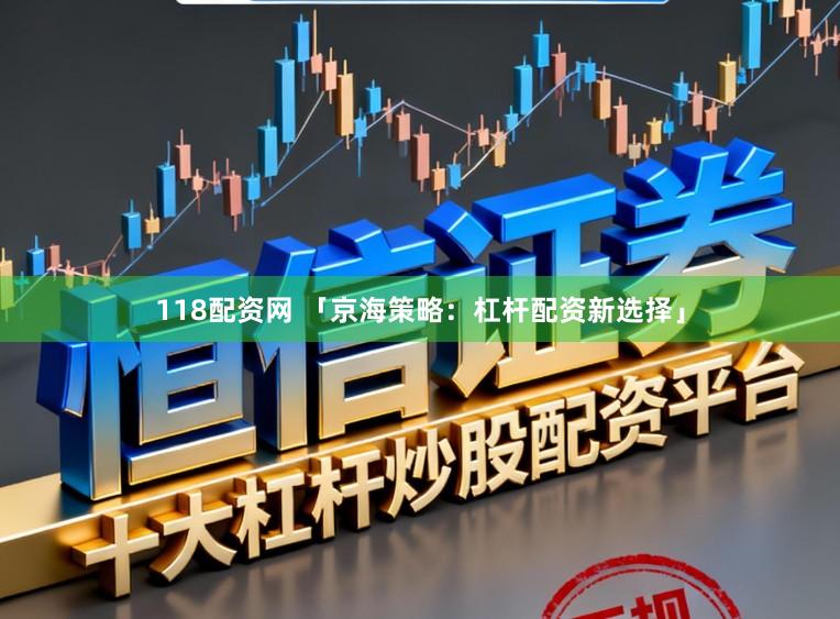 118配资网 「京海策略：杠杆配资新选择」