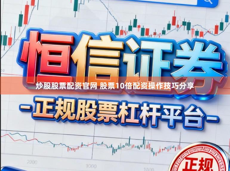 炒股股票配资官网 股票10倍配资操作技巧分享