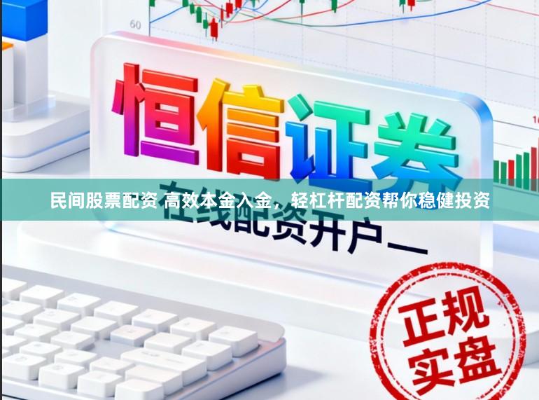 民间股票配资 高效本金入金,轻杠杆配资帮你稳健投资