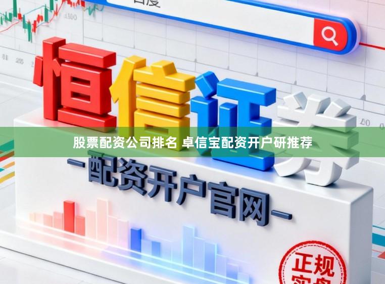 股票配资公司排名 卓信宝配资开户研推荐