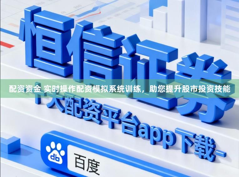 配资资金 实时操作配资模拟系统训练，助您提升股市投资技能