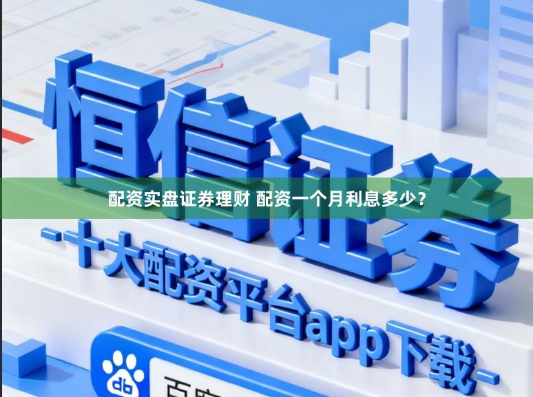 配资实盘证券理财 配资一个月利息多少？