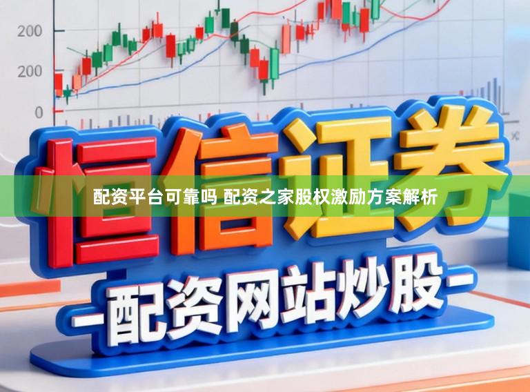 配资平台可靠吗 配资之家股权激励方案解析