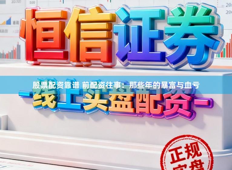 股票配资靠谱 前配资往事：那些年的暴富与血亏