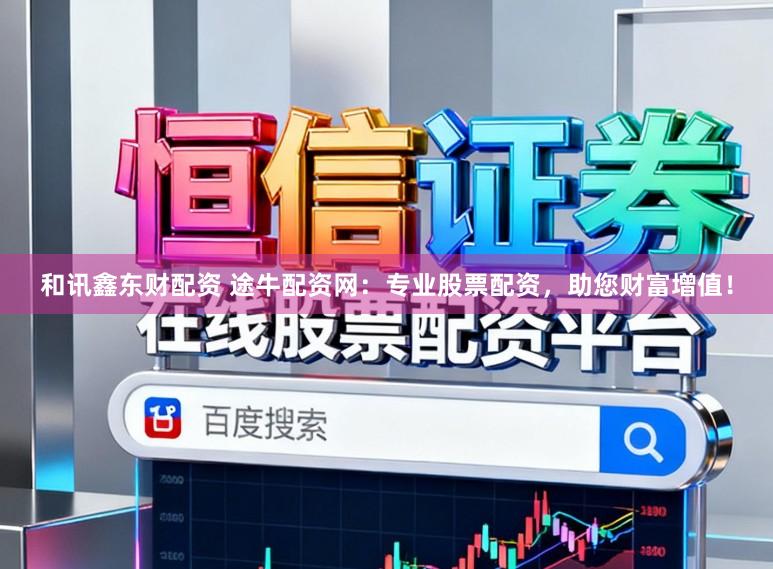 和讯鑫东财配资 途牛配资网:专业股票配资,助您财富增值!
